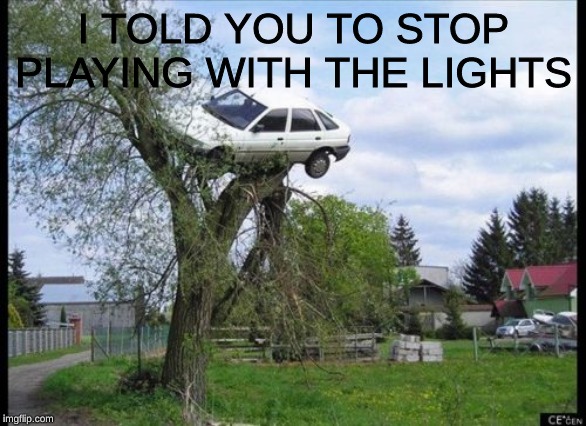 Secure Parking | I TOLD YOU TO STOP PLAYING WITH THE LIGHTS | image tagged in memes,secure parking | made w/ Imgflip meme maker