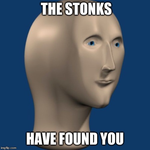 meme man | THE STONKS; HAVE FOUND YOU | image tagged in meme man | made w/ Imgflip meme maker