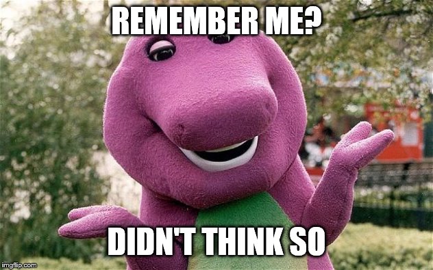 barney | REMEMBER ME? DIDN'T THINK SO | image tagged in barney | made w/ Imgflip meme maker