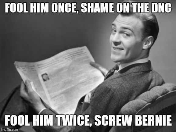 50's newspaper | FOOL HIM ONCE, SHAME ON THE DNC FOOL HIM TWICE, SCREW BERNIE | image tagged in 50's newspaper | made w/ Imgflip meme maker