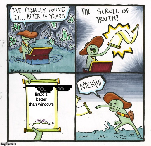 The Scroll Of Truth Meme | linux is better than windows | image tagged in memes,the scroll of truth | made w/ Imgflip meme maker