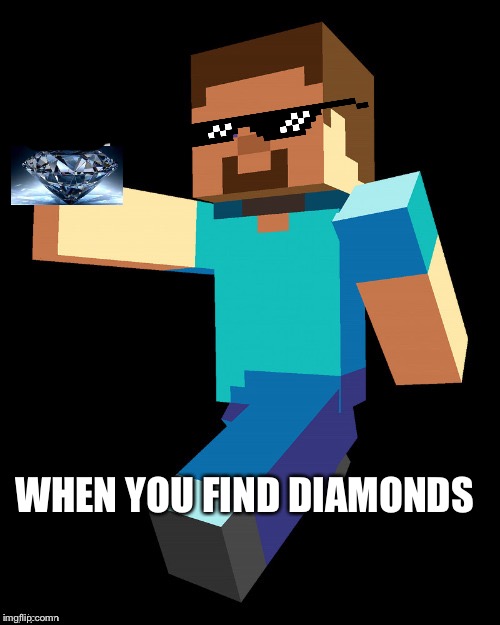 steve up vote | WHEN YOU FIND DIAMONDS | image tagged in steve up vote | made w/ Imgflip meme maker