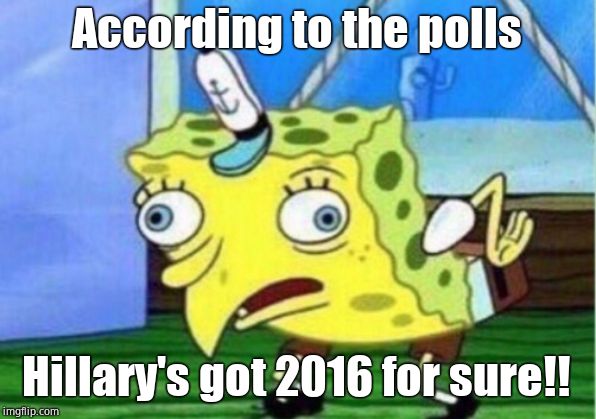Mocking Spongebob Meme | According to the polls Hillary's got 2016 for sure!! | image tagged in memes,mocking spongebob | made w/ Imgflip meme maker