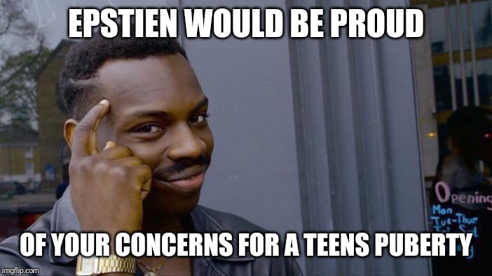 Roll Safe Think About It Meme | EPSTIEN WOULD BE PROUD OF YOUR CONCERNS FOR A TEENS PUBERTY | image tagged in memes,roll safe think about it | made w/ Imgflip meme maker