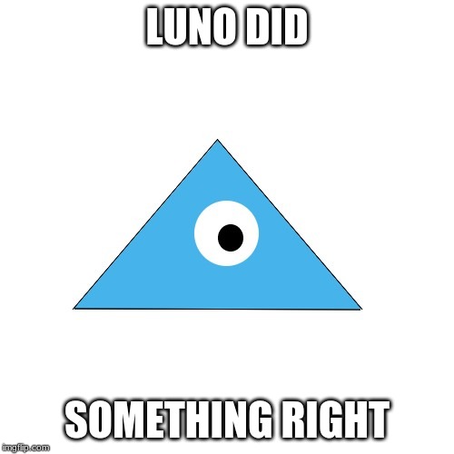 LUNO DID; SOMETHING RIGHT | made w/ Imgflip meme maker