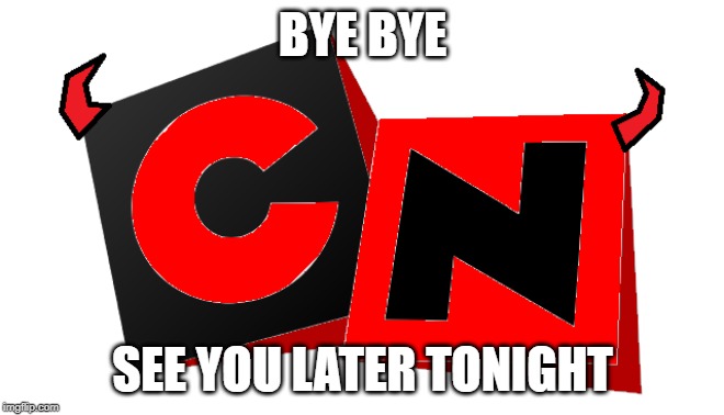 bye bye bloody cn | BYE BYE; SEE YOU LATER TONIGHT | image tagged in memes | made w/ Imgflip meme maker