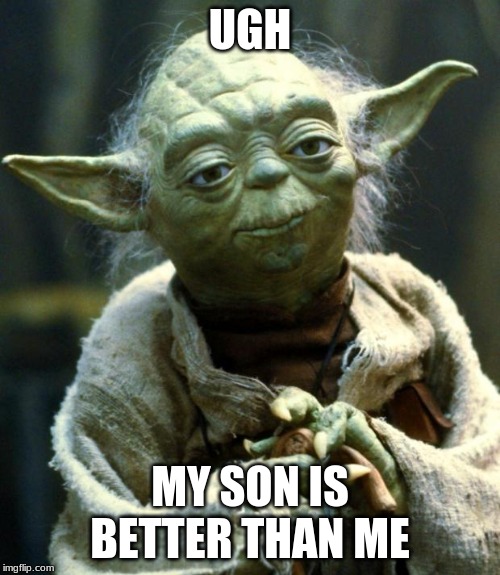 Star Wars Yoda | UGH; MY SON IS BETTER THAN ME | image tagged in memes,star wars yoda | made w/ Imgflip meme maker