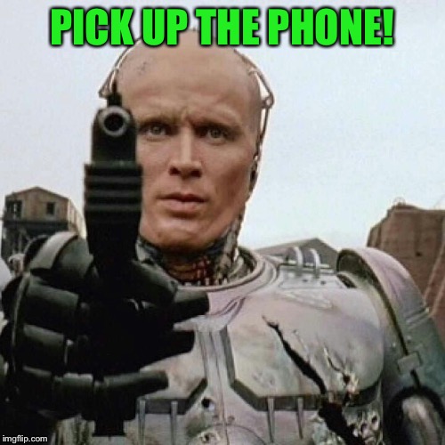RoboCop | PICK UP THE PHONE! | image tagged in robocop | made w/ Imgflip meme maker