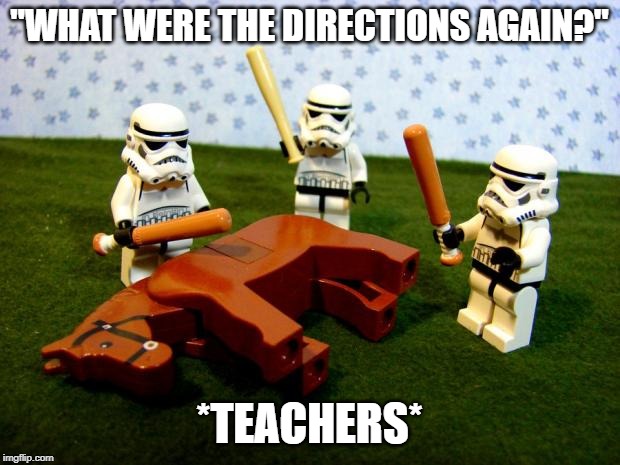 Beating a dead horse | "WHAT WERE THE DIRECTIONS AGAIN?"; *TEACHERS* | image tagged in beating a dead horse | made w/ Imgflip meme maker
