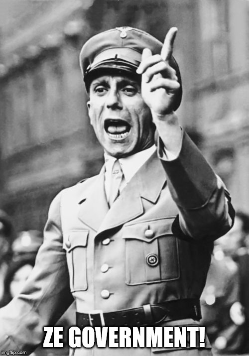 Goebbels Fascist Propaganda | ZE GOVERNMENT! | image tagged in goebbels fascist propaganda | made w/ Imgflip meme maker