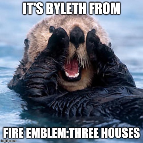 Shouting Otter | IT'S BYLETH FROM FIRE EMBLEM:THREE HOUSES | image tagged in shouting otter | made w/ Imgflip meme maker