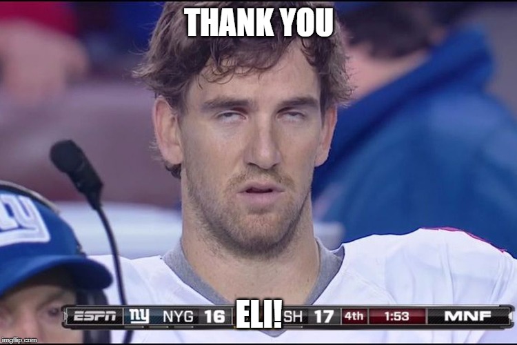 Eli Manning Face | THANK YOU; ELI! | image tagged in eli manning face | made w/ Imgflip meme maker