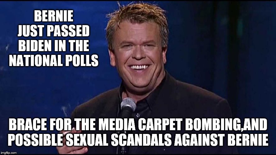 Ron White | BERNIE JUST PASSED BIDEN IN THE NATIONAL POLLS BRACE FOR THE MEDIA CARPET BOMBING,AND POSSIBLE SEXUAL SCANDALS AGAINST BERNIE | image tagged in ron white | made w/ Imgflip meme maker