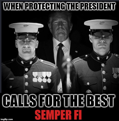 WHEN PROTECTING THE PRESIDENT; CALLS FOR THE BEST; SEMPER FI | made w/ Imgflip meme maker