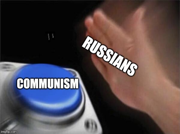Blank Nut Button | RUSSIANS; COMMUNISM | image tagged in memes,blank nut button | made w/ Imgflip meme maker