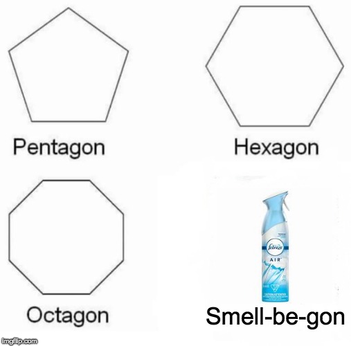 Pentagon Hexagon Octagon Meme | Smell-be-gon | image tagged in memes,pentagon hexagon octagon | made w/ Imgflip meme maker