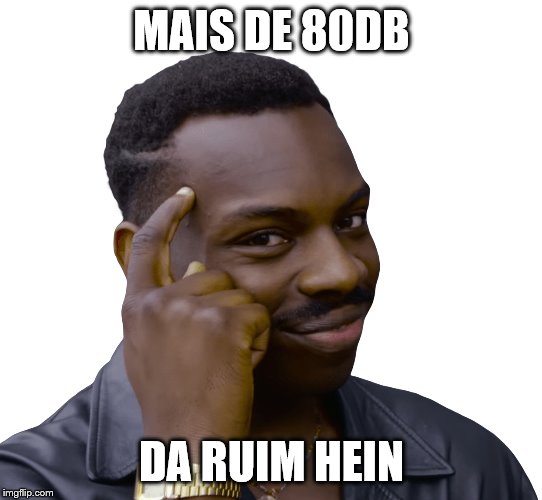 Think Safe PNG | MAIS DE 80DB; DA RUIM HEIN | image tagged in think safe png | made w/ Imgflip meme maker