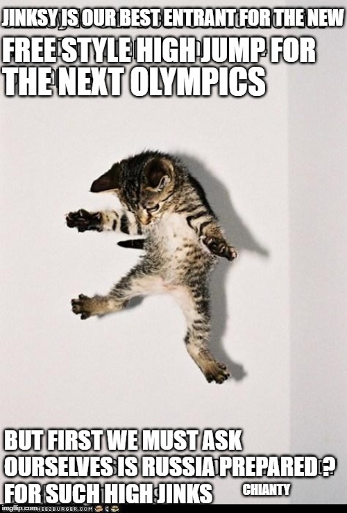 High Jump | JINKSY IS OUR BEST ENTRANT FOR THE NEW; FREE STYLE HIGH JUMP FOR; THE NEXT OLYMPICS; CHIANTY; BUT FIRST WE MUST ASK OURSELVES IS RUSSIA PREPARED ?
FOR SUCH HIGH JINKS | image tagged in russia | made w/ Imgflip meme maker