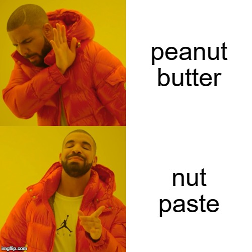Drake Hotline Bling | peanut butter; nut paste | image tagged in memes,drake hotline bling | made w/ Imgflip meme maker