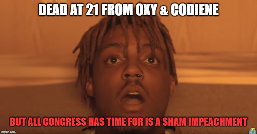shocked juice wrld | DEAD AT 21 FROM OXY & CODIENE; BUT ALL CONGRESS HAS TIME FOR IS A SHAM IMPEACHMENT | image tagged in shocked juice wrld | made w/ Imgflip meme maker
