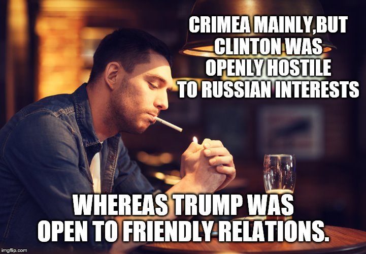 CRIMEA MAINLY,BUT CLINTON WAS OPENLY HOSTILE TO RUSSIAN INTERESTS WHEREAS TRUMP WAS OPEN TO FRIENDLY RELATIONS. | made w/ Imgflip meme maker