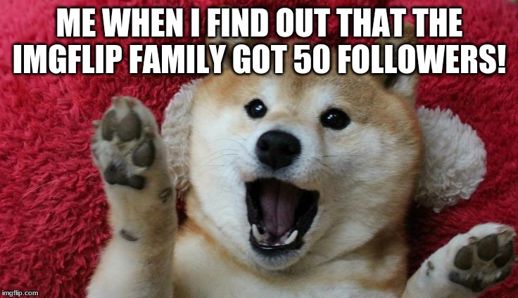 OMG! WTF! :D | ME WHEN I FIND OUT THAT THE IMGFLIP FAMILY GOT 50 FOLLOWERS! | made w/ Imgflip meme maker