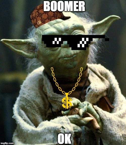Star Wars Yoda | BOOMER; OK | image tagged in memes,star wars yoda | made w/ Imgflip meme maker