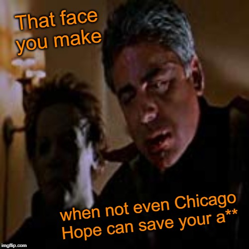 That Face You Make | That face you make; when not even Chicago Hope can save your a** | image tagged in halloween h20,adam arkin,michael myers,that face you make when,that face you make,memes | made w/ Imgflip meme maker
