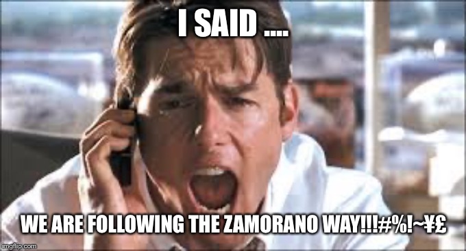 Show me the money | I SAID .... WE ARE FOLLOWING THE ZAMORANO WAY!!!#%!~¥£ | image tagged in show me the money | made w/ Imgflip meme maker