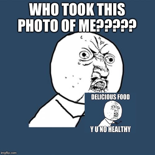 Y U No Meme |  WHO TOOK THIS PHOTO OF ME????? | image tagged in memes,y u no | made w/ Imgflip meme maker