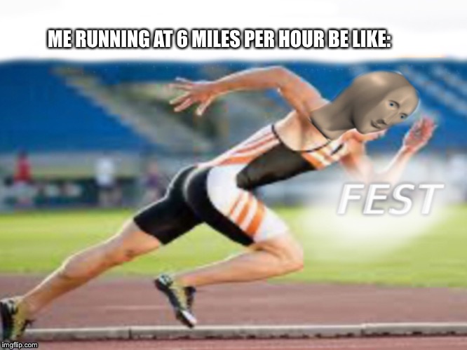 Me in gym: |  ME RUNNING AT 6 MILES PER HOUR BE LIKE:; FEST | image tagged in meme man | made w/ Imgflip meme maker