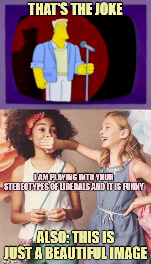 I want to silence every conservative on ImgFlip!! Raaahh!!! | THAT'S THE JOKE; I AM PLAYING INTO YOUR STEREOTYPES OF LIBERALS AND IT IS FUNNY; ALSO: THIS IS JUST A BEAUTIFUL IMAGE | image tagged in thats the joke,white girl silencing black girl,liberals,politics lol,conservative logic,free speech | made w/ Imgflip meme maker