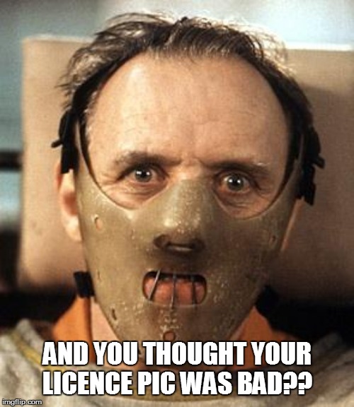 Hannibal Lecter | AND YOU THOUGHT YOUR LICENCE PIC WAS BAD?? | image tagged in hannibal lecter,funny memes,lol,lol so funny,bad pun,funny | made w/ Imgflip meme maker