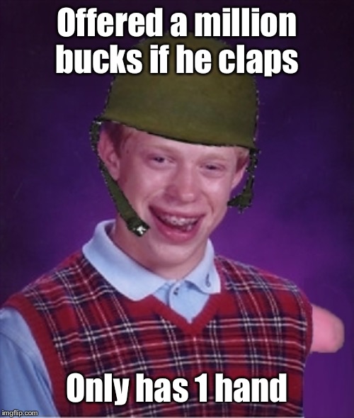 One arm bad luck brian | Offered a million bucks if he claps Only has 1 hand | image tagged in one arm bad luck brian | made w/ Imgflip meme maker