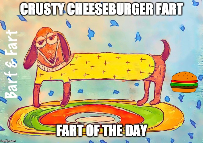 Crusty Cheeseburger Fart | CRUSTY CHEESEBURGER FART; FART OF THE DAY | image tagged in fart,cheeseburger,fotd,barf and fart | made w/ Imgflip meme maker