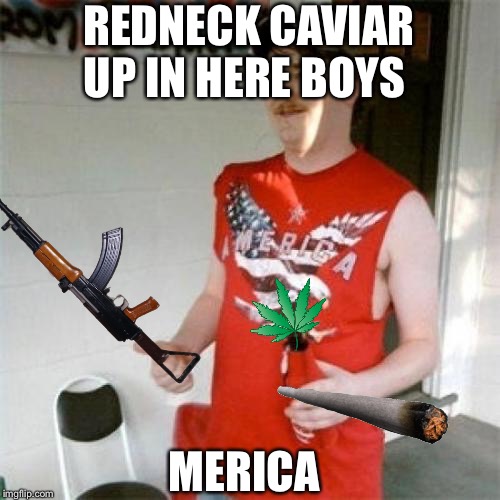Redneck Randal Meme | REDNECK CAVIAR  UP IN HERE BOYS; MERICA | image tagged in memes,redneck randal | made w/ Imgflip meme maker