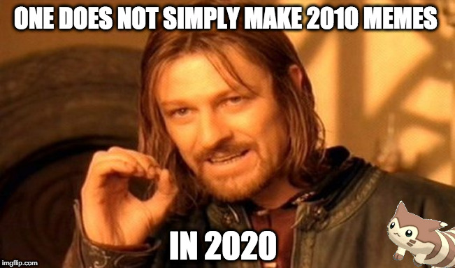 One Does Not Simply Meme | ONE DOES NOT SIMPLY MAKE 2010 MEMES; IN 2020 | image tagged in memes,one does not simply | made w/ Imgflip meme maker