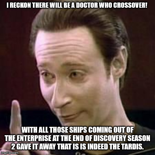 Star Trek Discovery | I RECKON THERE WILL BE A DOCTOR WHO CROSSOVER! WITH ALL THOSE SHIPS COMING OUT OF THE ENTERPRISE AT THE END OF DISCOVERY SEASON 2 GAVE IT AWAY THAT IS IS INDEED THE TARDIS. | image tagged in data i concur,star trek,star trek data,star trek discovery,star trek the next generation,tardis | made w/ Imgflip meme maker