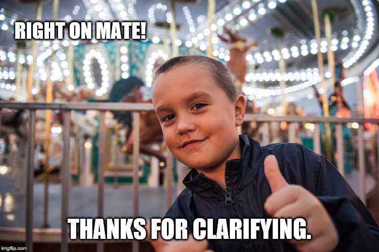 Cool | RIGHT ON MATE! THANKS FOR CLARIFYING. | image tagged in cool | made w/ Imgflip meme maker
