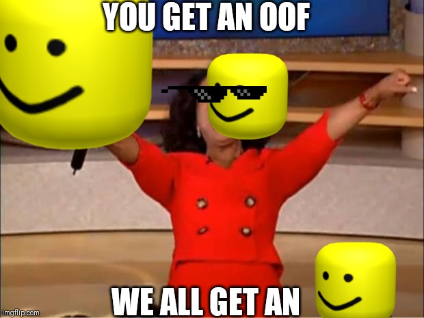 YOU GET AN OOF; WE ALL GET AN | image tagged in oof | made w/ Imgflip meme maker