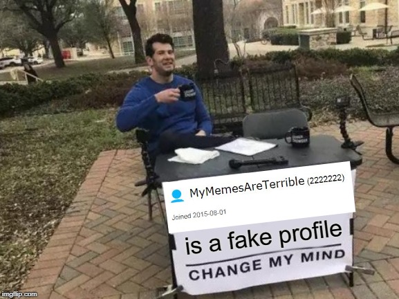 SERIOUSLY LOOK AT THAT PROFILE | is a fake profile | image tagged in memes,change my mind,fake | made w/ Imgflip meme maker