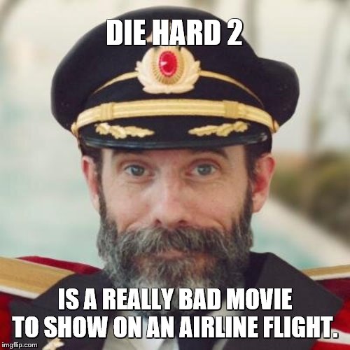 Captain Obvious | DIE HARD 2; IS A REALLY BAD MOVIE TO SHOW ON AN AIRLINE FLIGHT. | image tagged in captain obvious | made w/ Imgflip meme maker