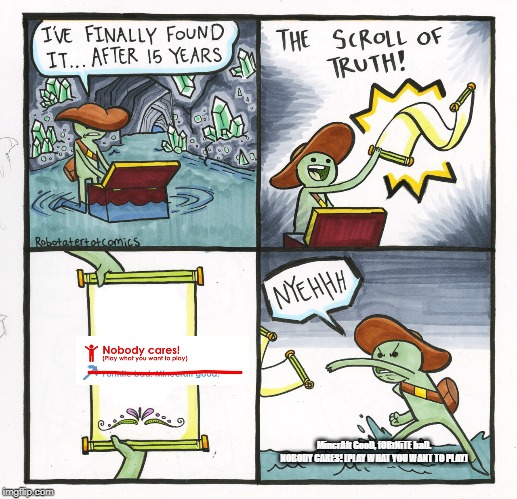 The Scroll Of Truth | MincrAft GooD, fORtNiTE baD.
NOBODY CARES! (PLAY WHAT YOU WANT TO PLAY) | image tagged in memes,the scroll of truth | made w/ Imgflip meme maker