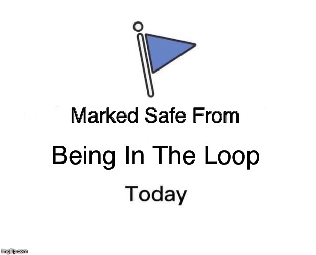 Marked Safe From | Being In The Loop | image tagged in memes,marked safe from | made w/ Imgflip meme maker