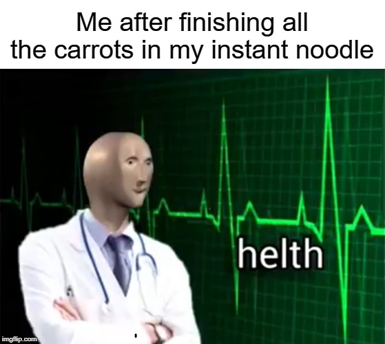 helth | Me after finishing all the carrots in my instant noodle | image tagged in helth,noodles,funny,memes | made w/ Imgflip meme maker