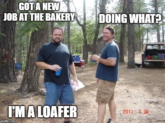 I'm a loafer | I'M A LOAFER | image tagged in two guys,new job,bad puns | made w/ Imgflip meme maker