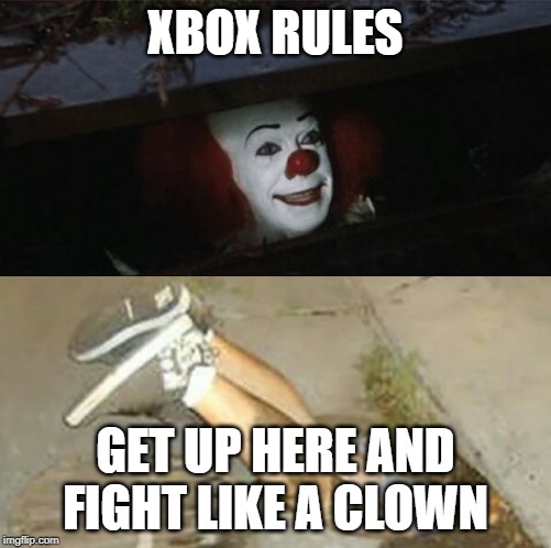 Pennywise sewer shenanigans | XBOX RULES; GET UP HERE AND FIGHT LIKE A CLOWN | image tagged in pennywise sewer shenanigans | made w/ Imgflip meme maker