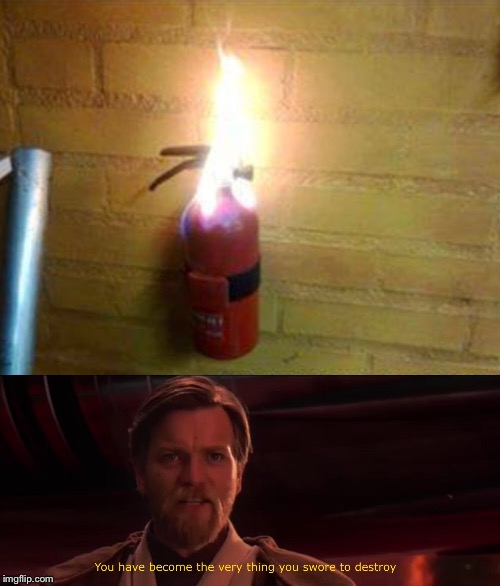 image tagged in cheap fire extinguisher,you have become the very thing you swore to destroy | made w/ Imgflip meme maker