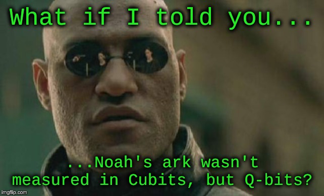 Simulation Theory | What if I told you... ...Noah's ark wasn't measured in Cubits, but Q-bits? | image tagged in memes,matrix morpheus,simulation theory,simulation | made w/ Imgflip meme maker