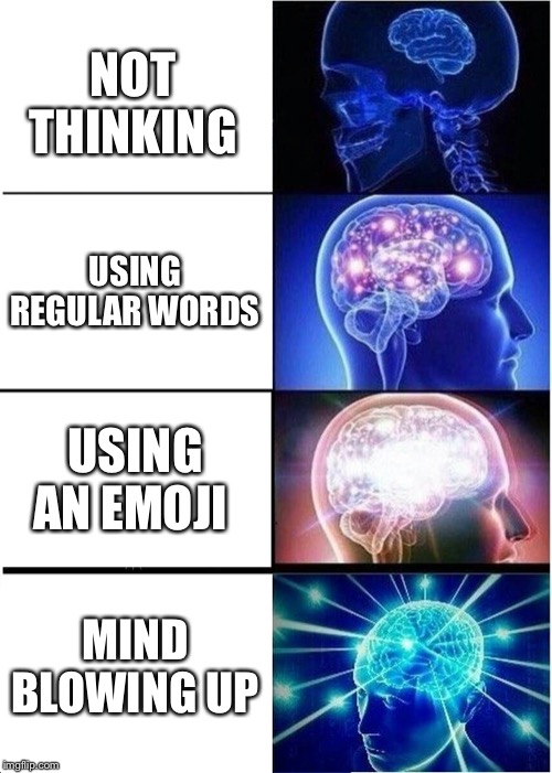 Expanding Brain Meme | NOT THINKING; USING REGULAR WORDS; USING AN EMOJI; MIND BLOWING UP | image tagged in memes,expanding brain | made w/ Imgflip meme maker